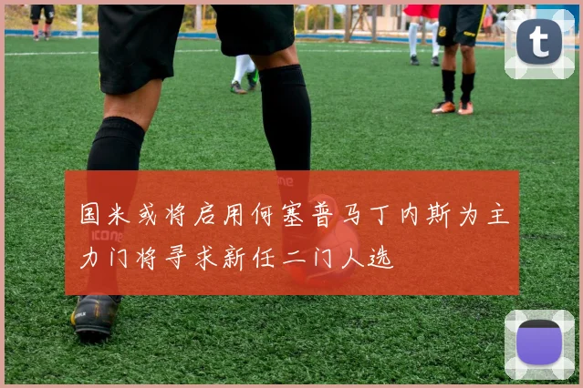 国米或将启用何塞普马丁内斯为主力门将寻求新任二门人选