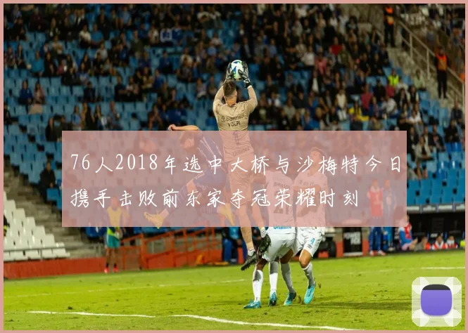 76人2018年选中大桥与沙梅特今日携手击败前东家夺冠荣耀时刻